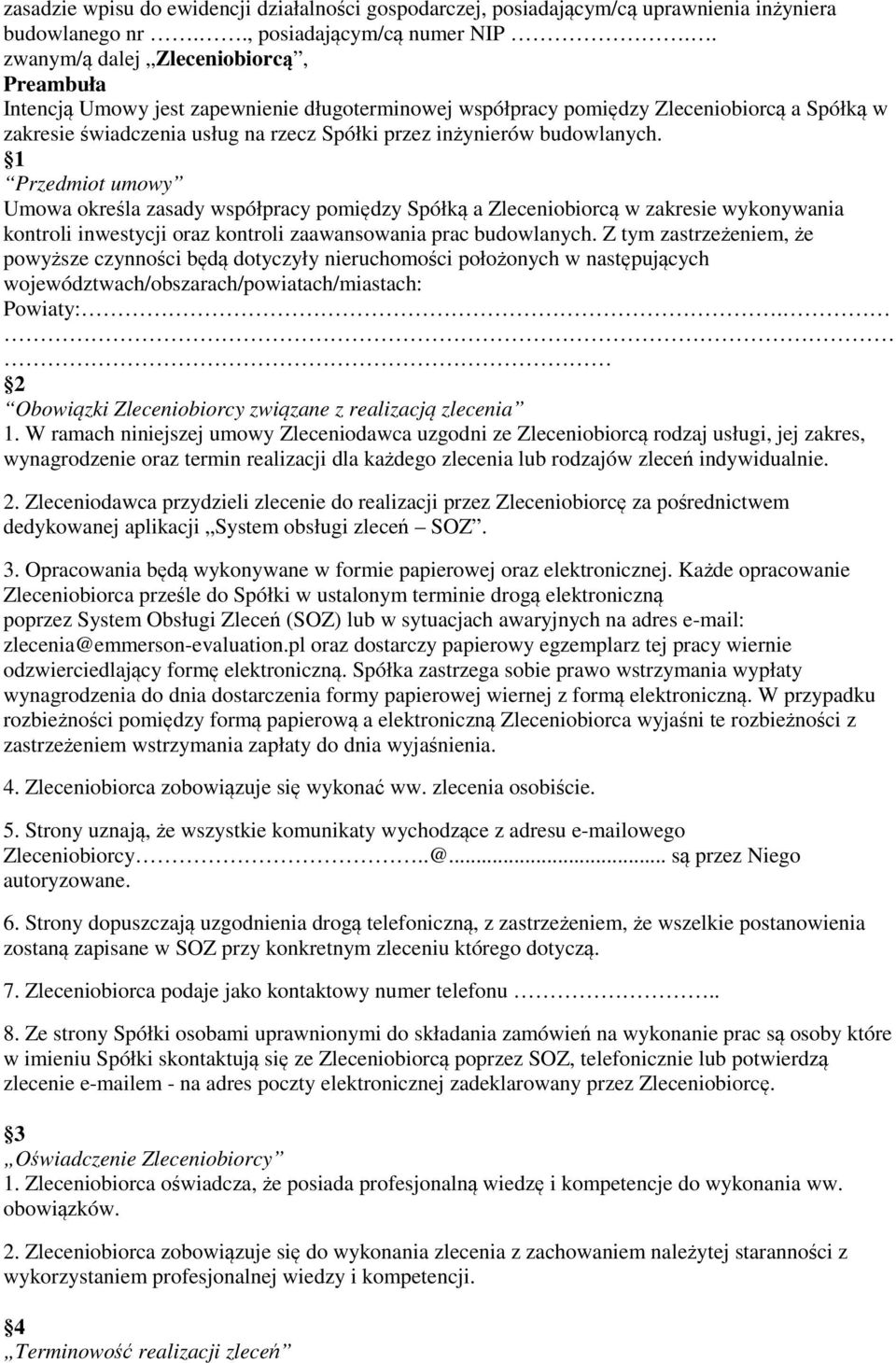 budowlanych. 1 Przedmiot umowy Umowa określa zasady współpracy pomiędzy Spółką a Zleceniobiorcą w zakresie wykonywania kontroli inwestycji oraz kontroli zaawansowania prac budowlanych.