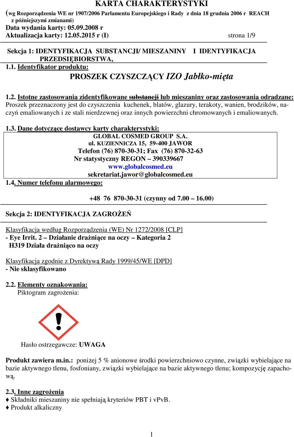 2. Istotne zastosowania zidentyfikowane substancji lub mieszaniny oraz zastosowania odradzane: Proszek przeznaczony jest do czyszczenia kuchenek, blatów, glazury, terakoty, wanien, brodzików, naczyń