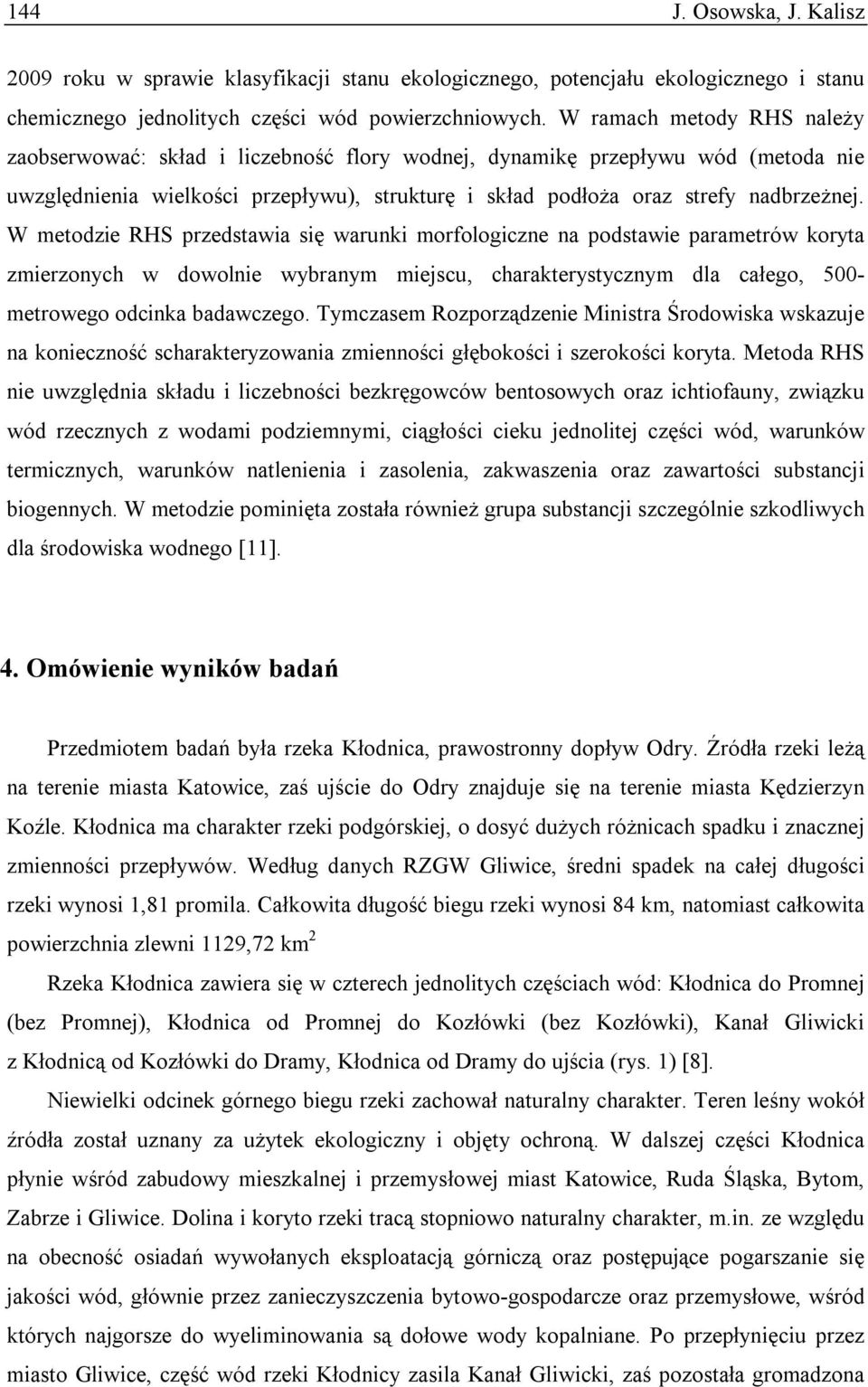 W metodzie RHS przedstawia się warunki morfologiczne na podstawie parametrów koryta zmierzonych w dowolnie wybranym miejscu, charakterystycznym dla całego, 500- metrowego odcinka badawczego.