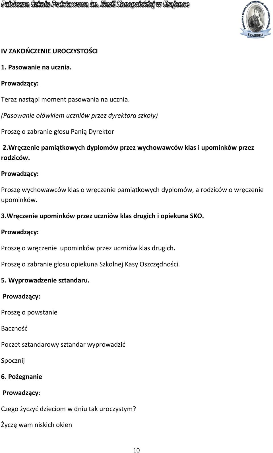 Proszę wychowawców klas o wręczenie pamiątkowych dyplomów, a rodziców o wręczenie upominków. 3.Wręczenie upominków przez uczniów klas drugich i opiekuna SKO.