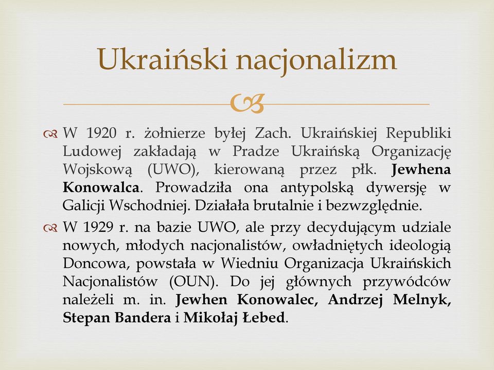Prowadziła ona antypolską dywersję w Galicji Wschodniej. Działała brutalnie i bezwzględnie. W 1929 r.