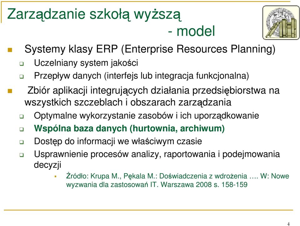 wykorzystanie zasobów i ich uporządkowanie Wspólna baza danych (hurtownia, archiwum) Dostęp do informacji we właściwym czasie Usprawnienie procesów