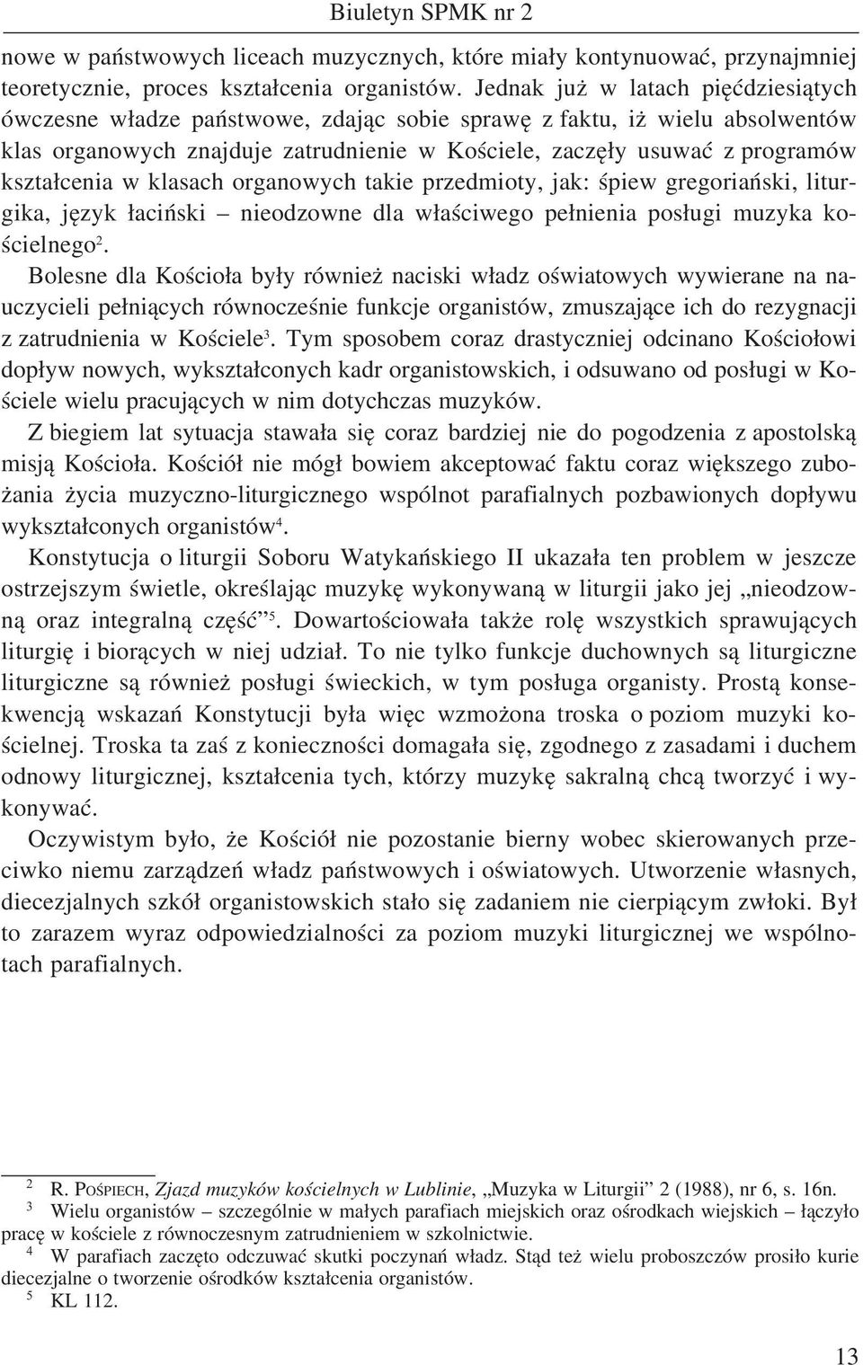 kształcenia w klasach organowych takie przedmioty, jak: śpiew gregoriański, liturgika, język łaciński nieodzowne dla właściwego pełnienia posługi muzyka kościelnego 2.
