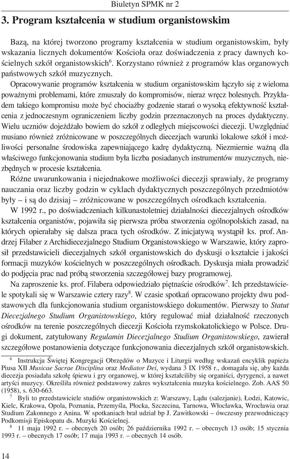 kościelnych szkół organistowskich 6. Korzystano również z programów klas organowych państwowych szkół muzycznych.
