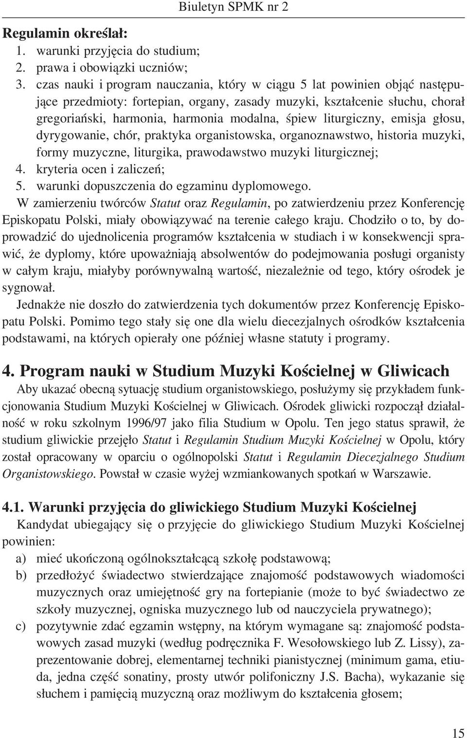 liturgiczny, emisja głosu, dyrygowanie, chór, praktyka organistowska, organoznawstwo, historia muzyki, formy muzyczne, liturgika, prawodawstwo muzyki liturgicznej; 4. kryteria ocen i zaliczeń; 5.