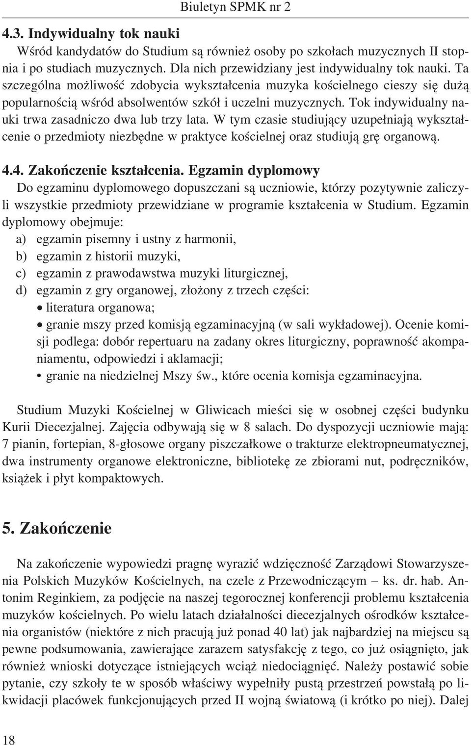 W tym czasie studiujący uzupełniają wykształcenie o przedmioty niezbędne w praktyce kościelnej oraz studiują grę organową. 4.4. Zakończenie kształcenia.