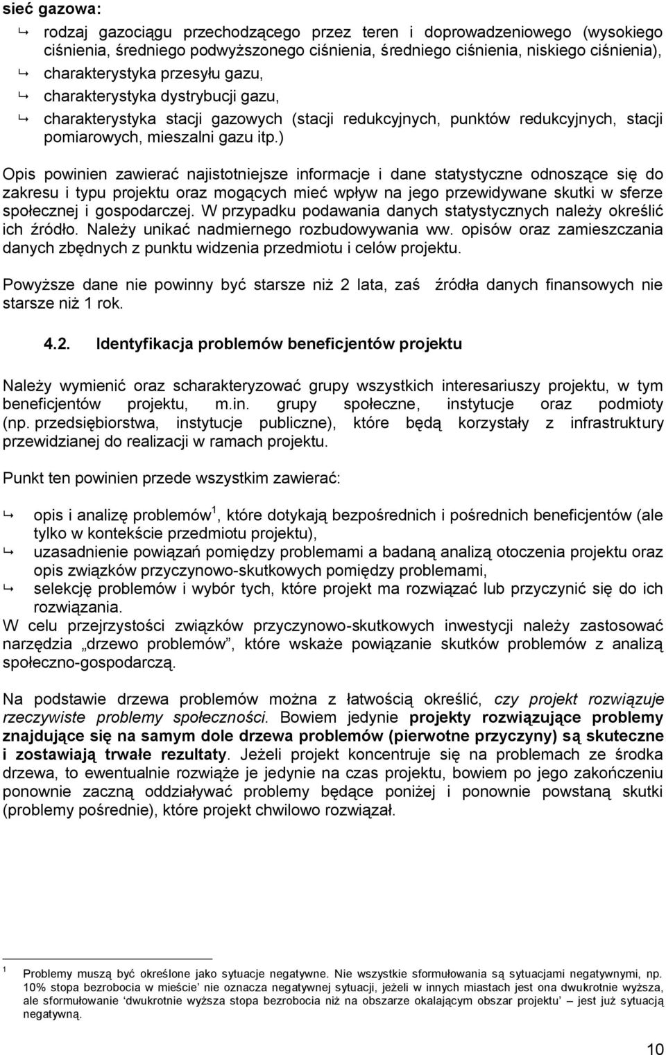 ) Opis powinien zawierać najistotniejsze informacje i dane statystyczne odnoszące się do zakresu i typu projektu oraz mogących mieć wpływ na jego przewidywane skutki w sferze społecznej i