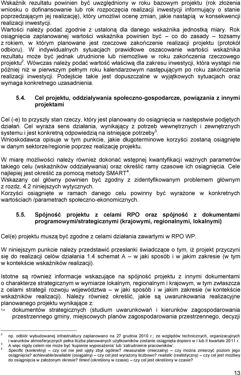 Rok osiągnięcia zaplanowanej wartości wskaźnika powinien być co do zasady tożsamy z rokiem, w którym planowane jest rzeczowe zakończenie realizacji projektu (protokół odbioru).