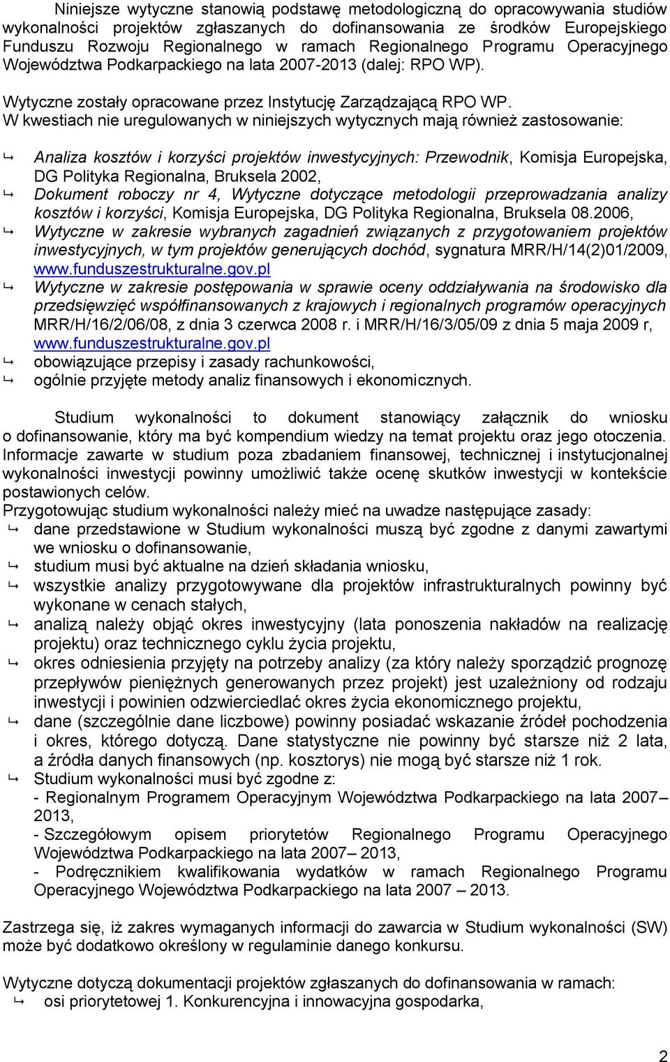 W kwestiach nie uregulowanych w niniejszych wytycznych mają również zastosowanie: Analiza kosztów i korzyści projektów inwestycyjnych: Przewodnik, Komisja Europejska, DG Polityka Regionalna, Bruksela