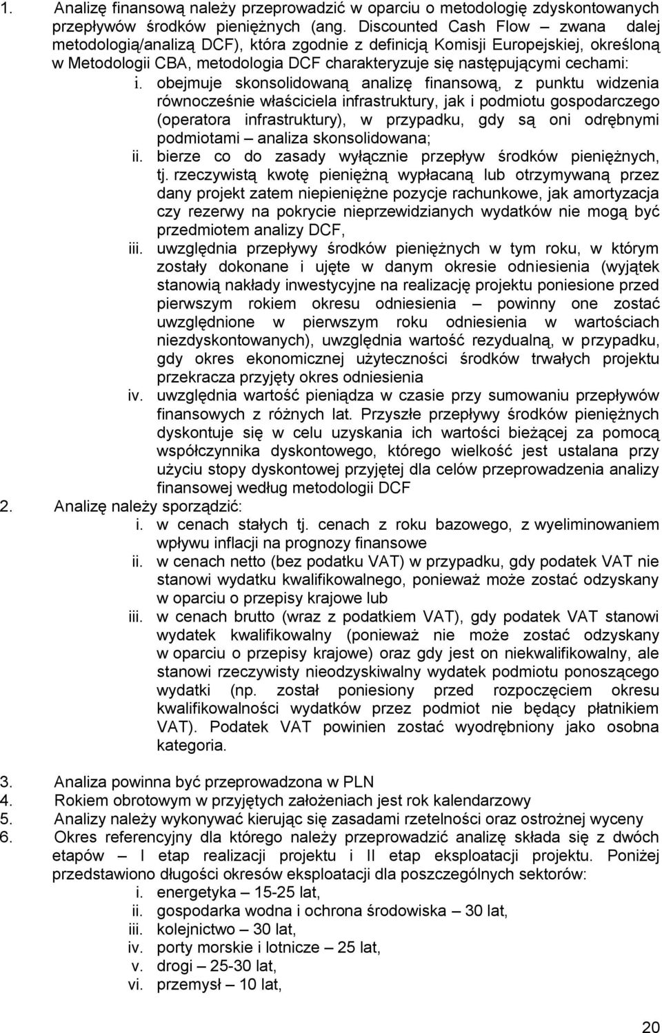 obejmuje skonsolidowaną analizę finansową, z punktu widzenia równocześnie właściciela infrastruktury, jak i podmiotu gospodarczego (operatora infrastruktury), w przypadku, gdy są oni odrębnymi