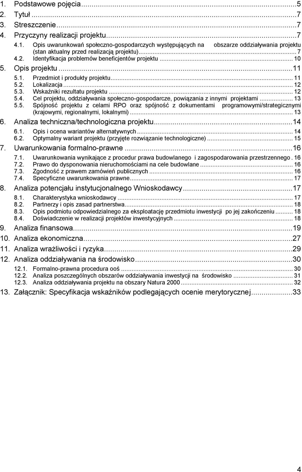 .. 13 5.5. Spójność projektu z celami RPO oraz spójność z dokumentami programowymi/strategicznymi (krajowymi, regionalnymi, lokalnymi)... 13 6. Analiza techniczna/technologiczna projektu...14 6.1. Opis i ocena wariantów alternatywnych.
