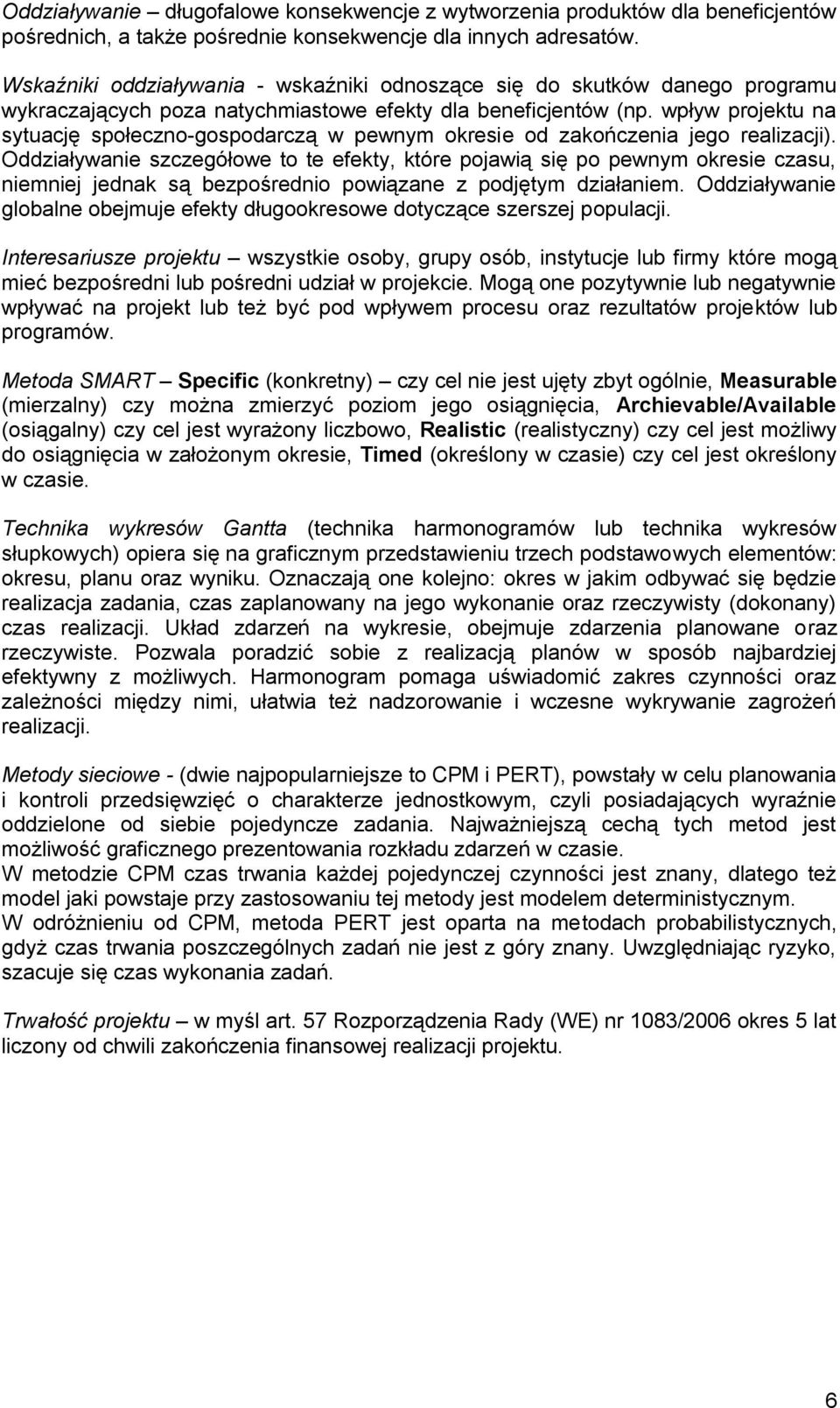 wpływ projektu na sytuację społeczno-gospodarczą w pewnym okresie od zakończenia jego realizacji).