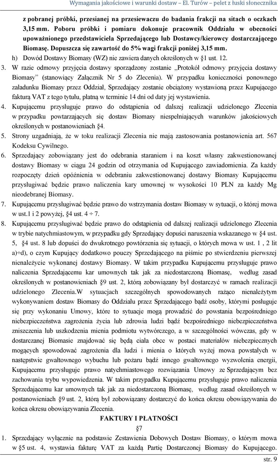 Dopuszcza się zawartość do 5% wagi frakcji poniżej 3,15 mm. h) Dowód Dostawy Biomasy (WZ) nie zawiera danych określonych w 1 ust. 12. 3. W razie odmowy przyjęcia dostawy sporządzony zostanie Protokół odmowy przyjęcia dostawy Biomasy (stanowiący Załącznik Nr 5 do Zlecenia).