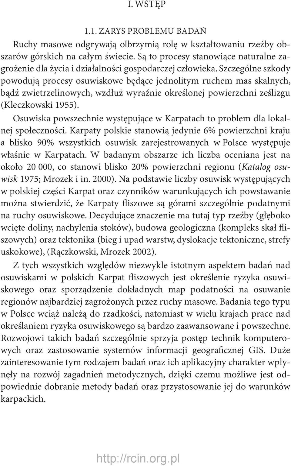 Szczególne szkody powodują procesy osuwiskowe będące jednolitym ruchem mas skalnych, bądź zwietrzelinowych, wzdłuż wyraźnie określonej powierzchni ześlizgu (Kleczkowski 1955).