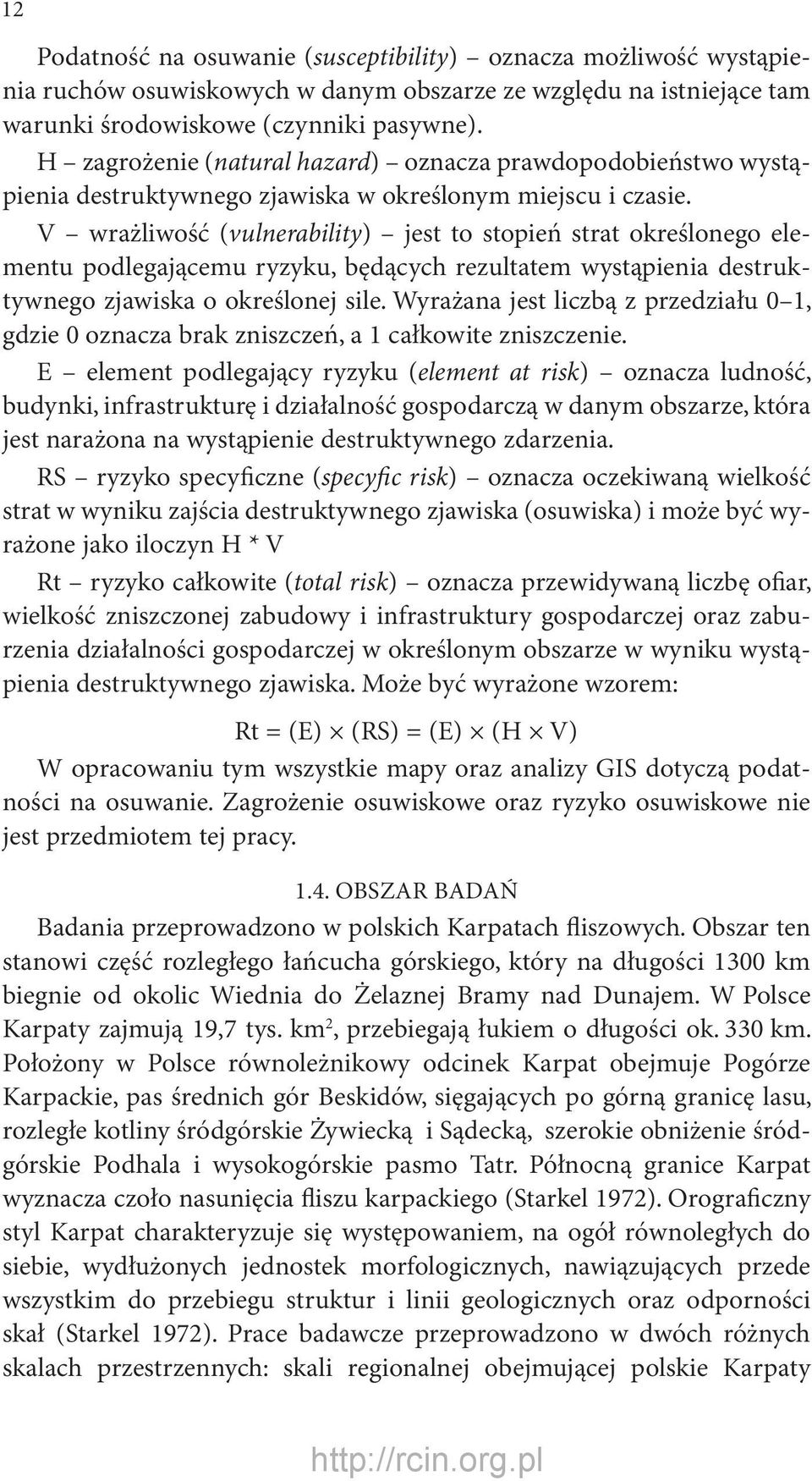 V wrażliwość (vulnerability) jest to stopień strat określonego elementu podlegającemu ryzyku, będących rezultatem wystąpienia destruktywnego zjawiska o określonej sile.
