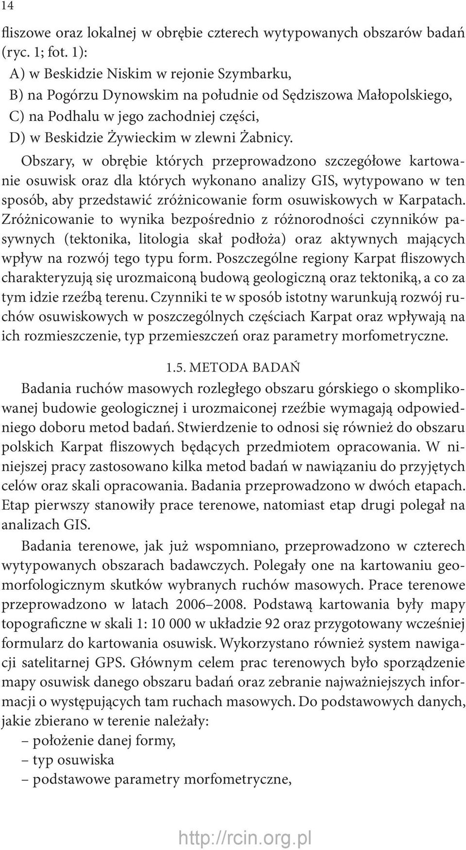 Obszary, w obrębie których przeprowadzono szczegółowe kartowanie osuwisk oraz dla których wykonano analizy GIS, wytypowano w ten sposób, aby przedstawić zróżnicowanie form osuwiskowych w Karpatach.