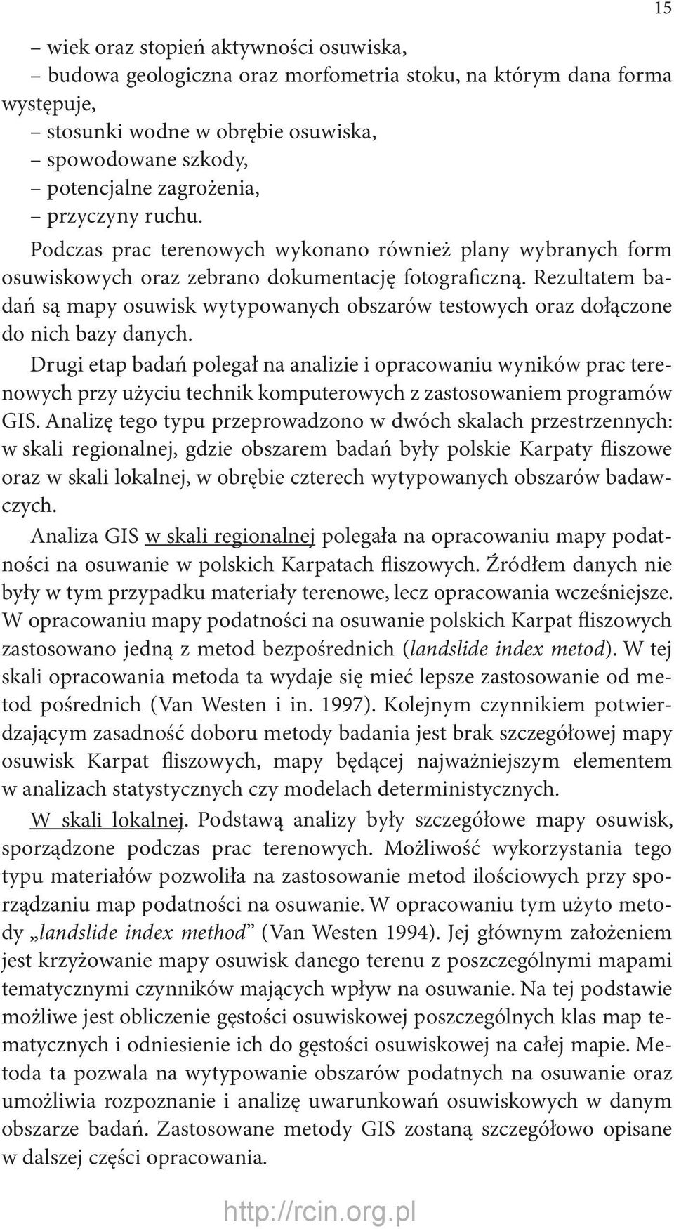 Rezultatem badań są mapy osuwisk wytypowanych obszarów testowych oraz dołączone do nich bazy danych.
