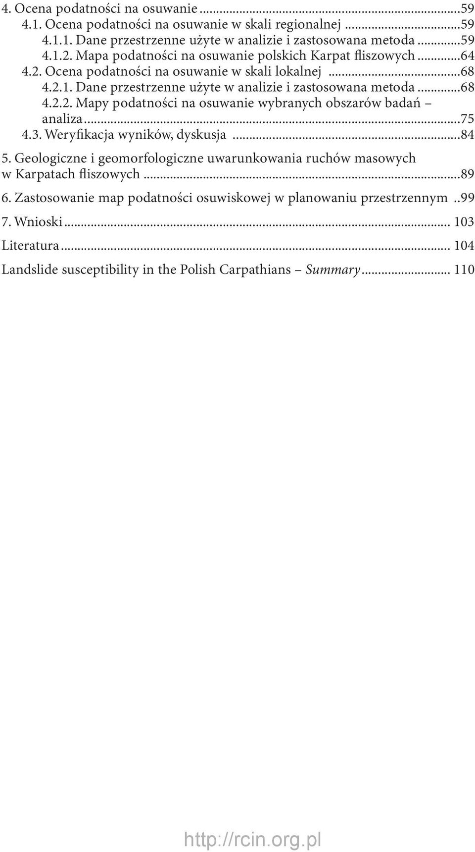 ..75 4.3. Weryfikacja wyników, dyskusja...84 5. Geologiczne i geomorfologiczne uwarunkowania ruchów masowych w Karpatach fliszowych...89 6.