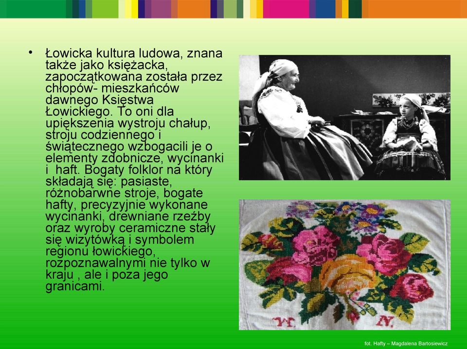 Bogaty folklor na który składają się: pasiaste, różnobarwne stroje, bogate hafty, precyzyjnie wykonane wycinanki, drewniane rzeźby oraz