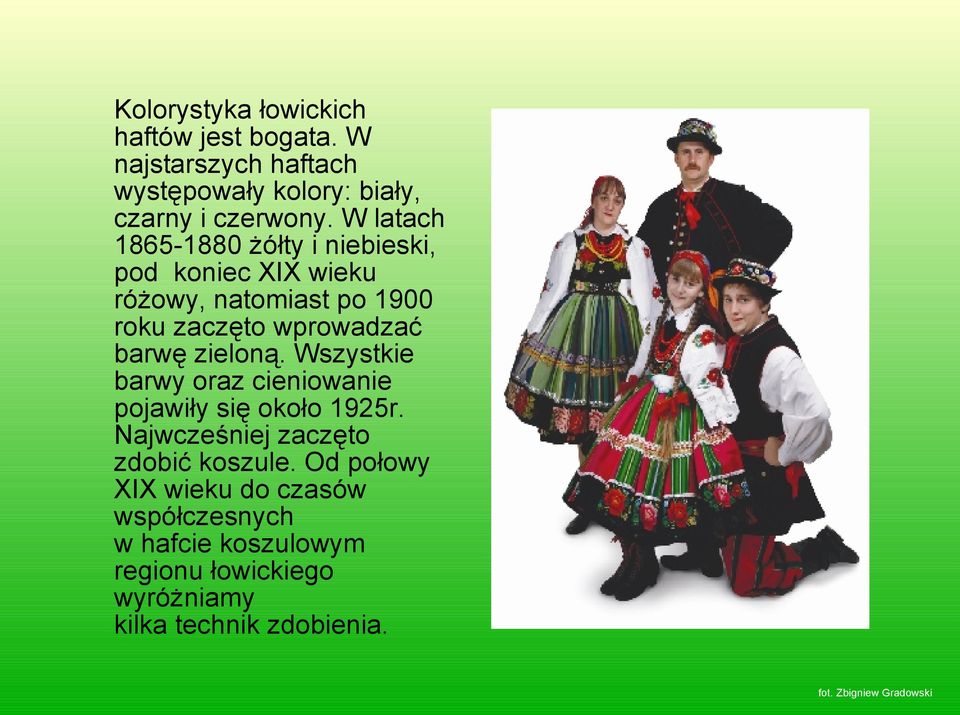 zieloną. Wszystkie barwy oraz cieniowanie pojawiły się około 1925r. Najwcześniej zaczęto zdobić koszule.