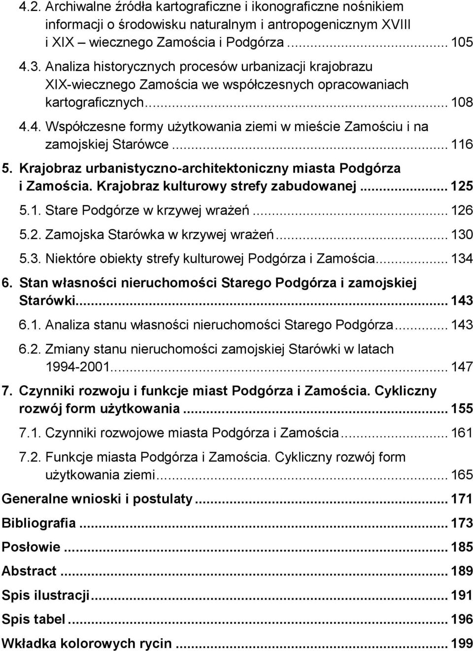 4. Współczesne formy użytkowania ziemi w mieście Zamościu i na zamojskiej Starówce... 116 5. Krajobraz urbanistyczno-architektoniczny miasta Podgórza i Zamościa.