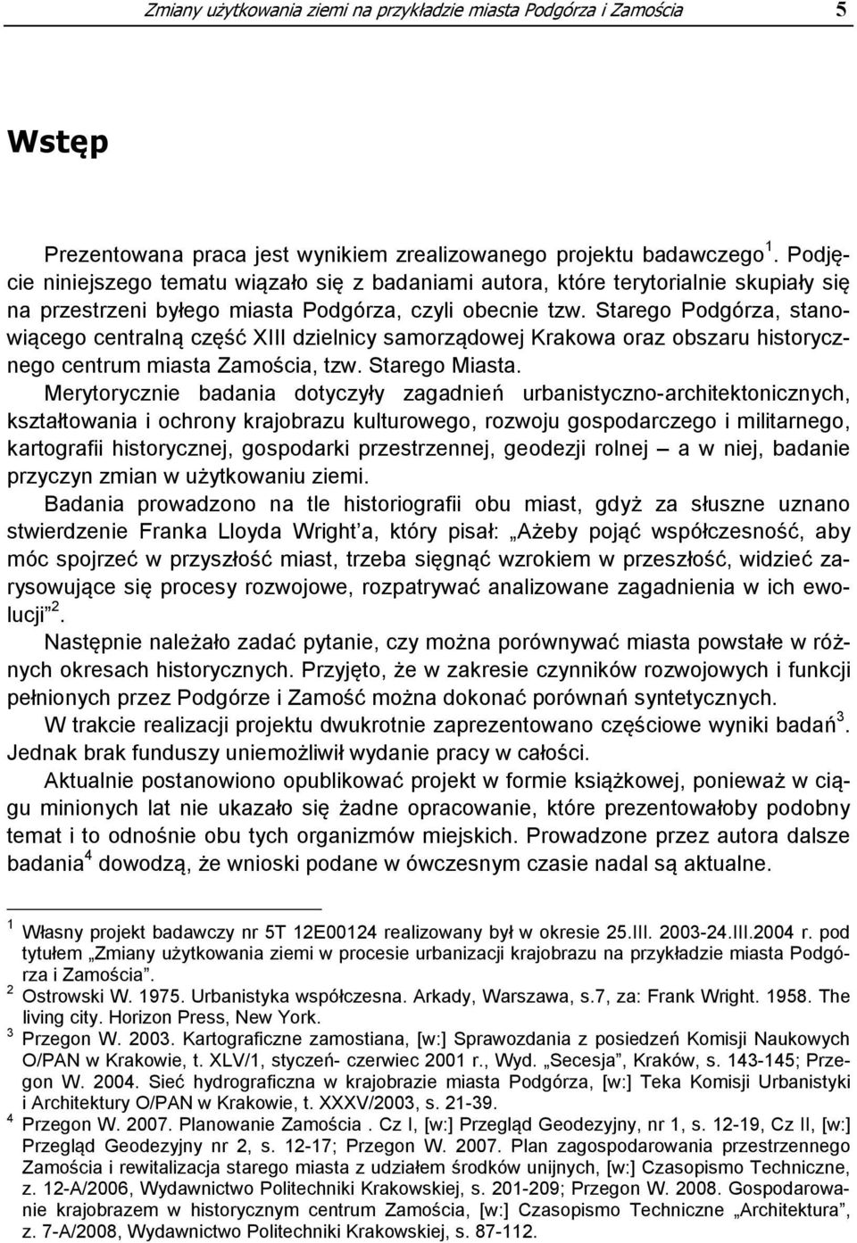 Starego Podgórza, stanowiącego centralną część XIII dzielnicy samorządowej Krakowa oraz obszaru historycznego centrum miasta Zamościa, tzw. Starego Miasta.