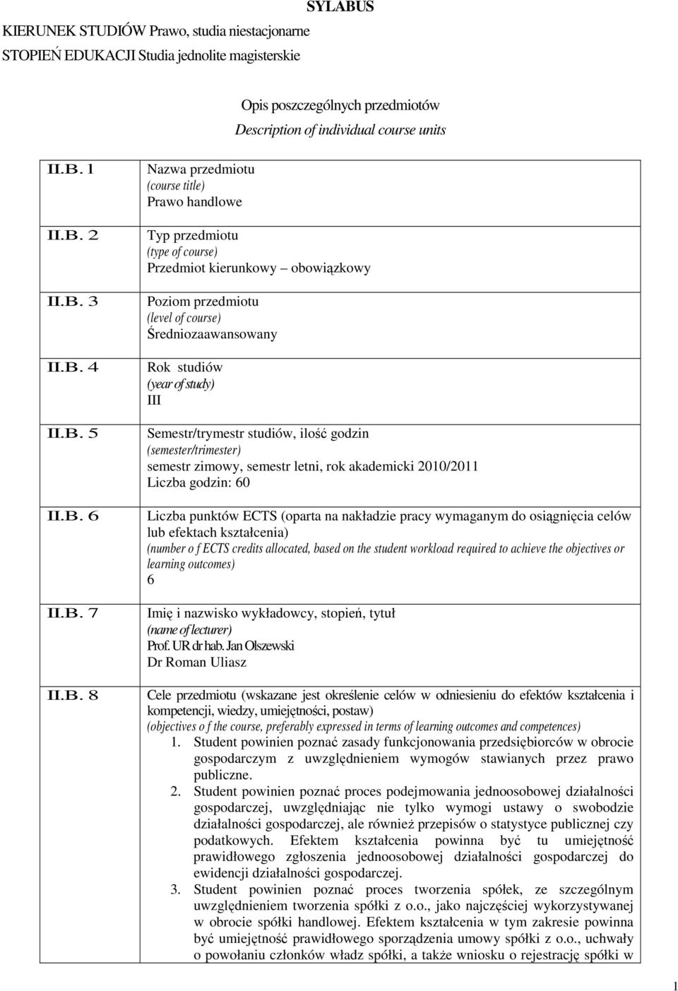 Średniozaawansowany Rok studiów (year of study) III Semestr/trymestr studiów, ilość godzin (semester/trimester) semestr zimowy, semestr letni, rok akademicki 2010/2011 Liczba godzin: 60 Liczba