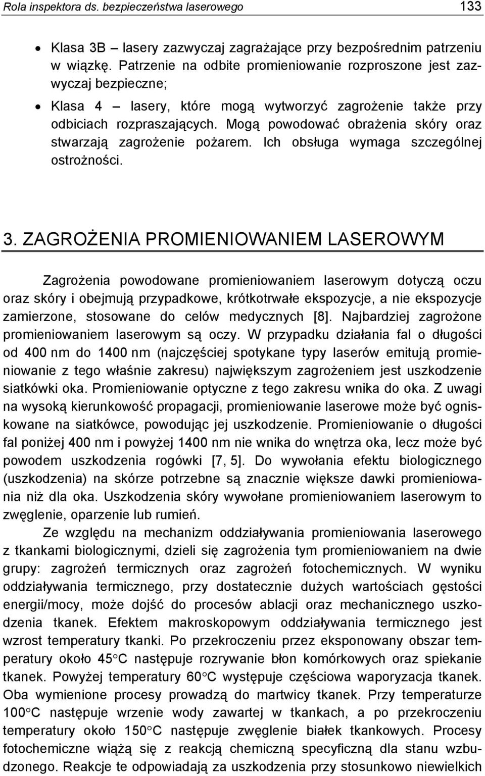 Mogą powodować obrażenia skóry oraz stwarzają zagrożenie pożarem. Ich obsługa wymaga szczególnej ostrożności. 3.