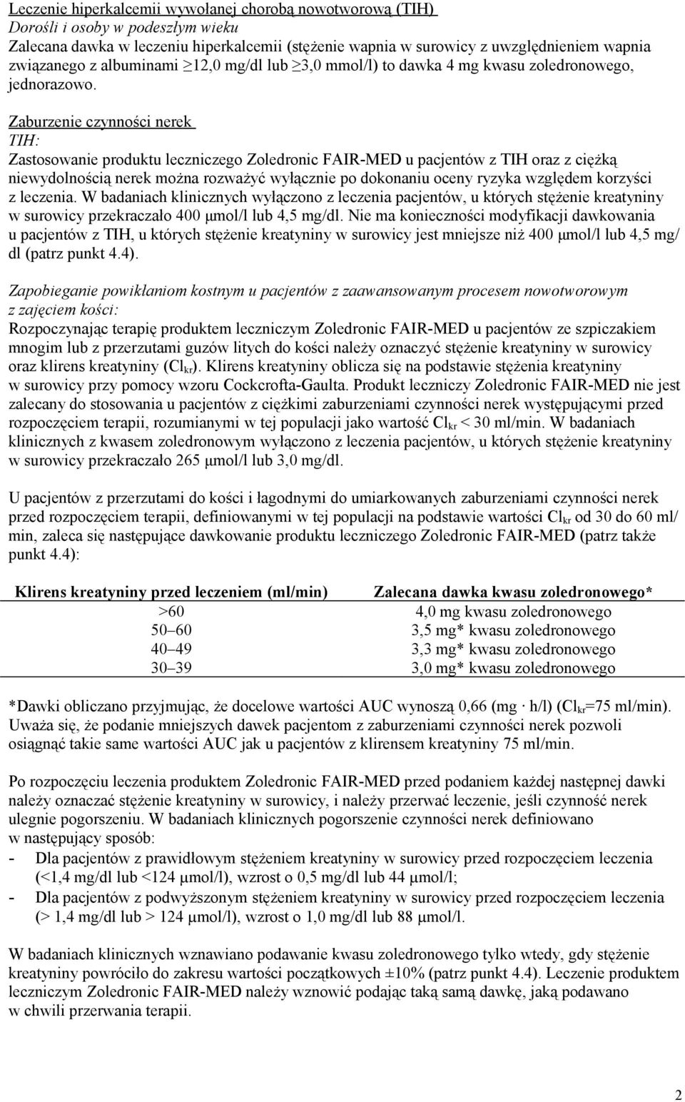 Zaburzenie czynności nerek TIH: Zastosowanie produktu leczniczego Zoledronic FAIR-MED u pacjentów z TIH oraz z ciężką niewydolnością nerek można rozważyć wyłącznie po dokonaniu oceny ryzyka względem
