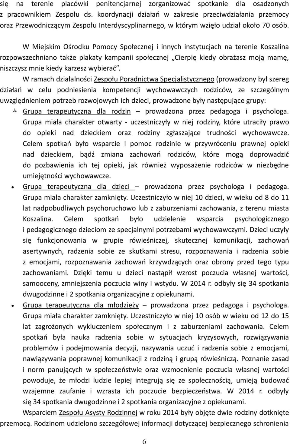 W Miejskim Ośrodku Pomocy Społecznej i innych instytucjach na terenie Koszalina rozpowszechniano także plakaty kampanii społecznej Cierpię kiedy obrażasz moją mamę, niszczysz mnie kiedy karzesz