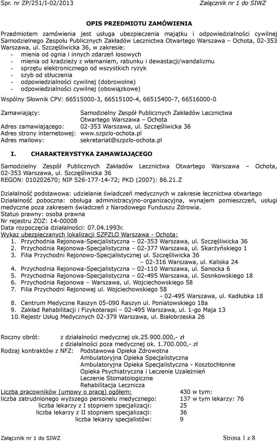 Szczęśliwicka 36, w zakresie: - mienia od ognia i innych zdarzeń losowych - mienia od kradzieży z włamaniem, rabunku i dewastacji/wandalizmu - sprzętu elektronicznego od wszystkich ryzyk - szyb od