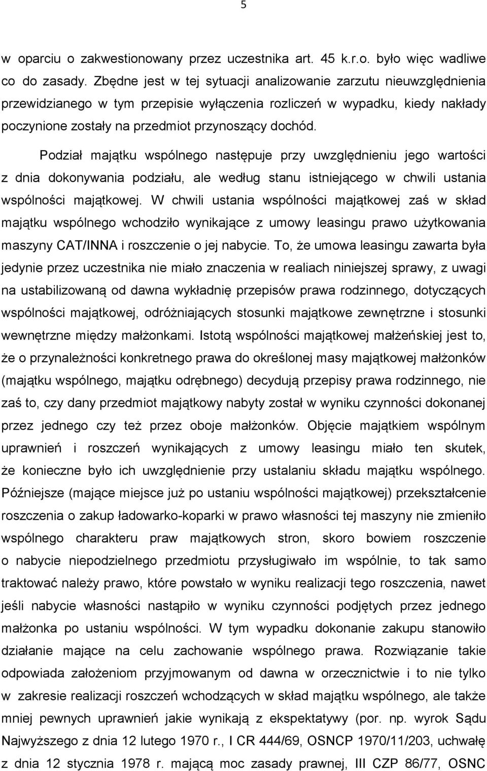 Podział majątku wspólnego następuje przy uwzględnieniu jego wartości z dnia dokonywania podziału, ale według stanu istniejącego w chwili ustania wspólności majątkowej.