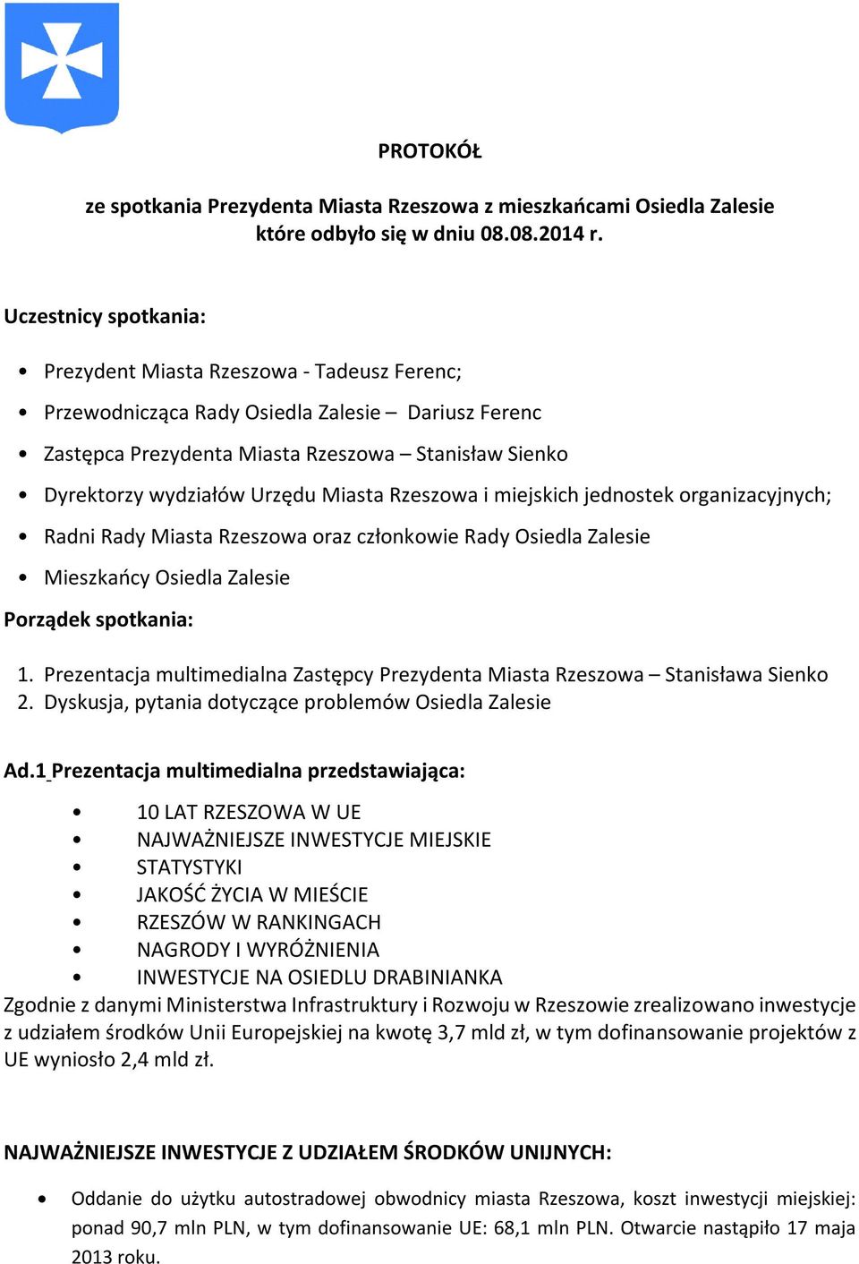 Miasta Rzeszowa i miejskich jednostek organizacyjnych; Radni Rady Miasta Rzeszowa oraz członkowie Rady Osiedla Zalesie Mieszkańcy Osiedla Zalesie Porządek spotkania: 1.