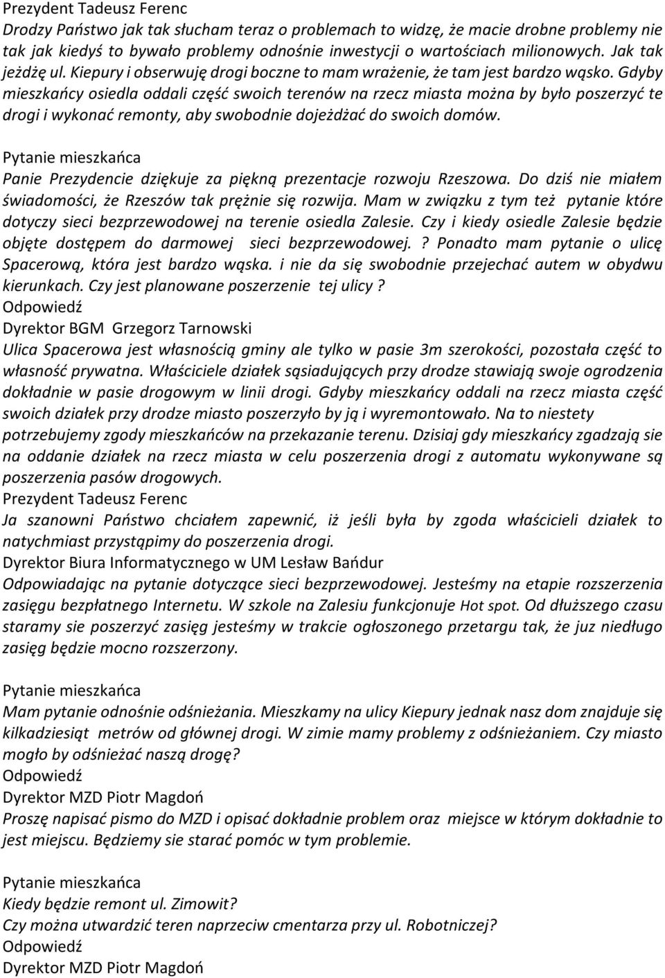 Gdyby mieszkańcy osiedla oddali część swoich terenów na rzecz miasta można by było poszerzyć te drogi i wykonać remonty, aby swobodnie dojeżdżać do swoich domów.