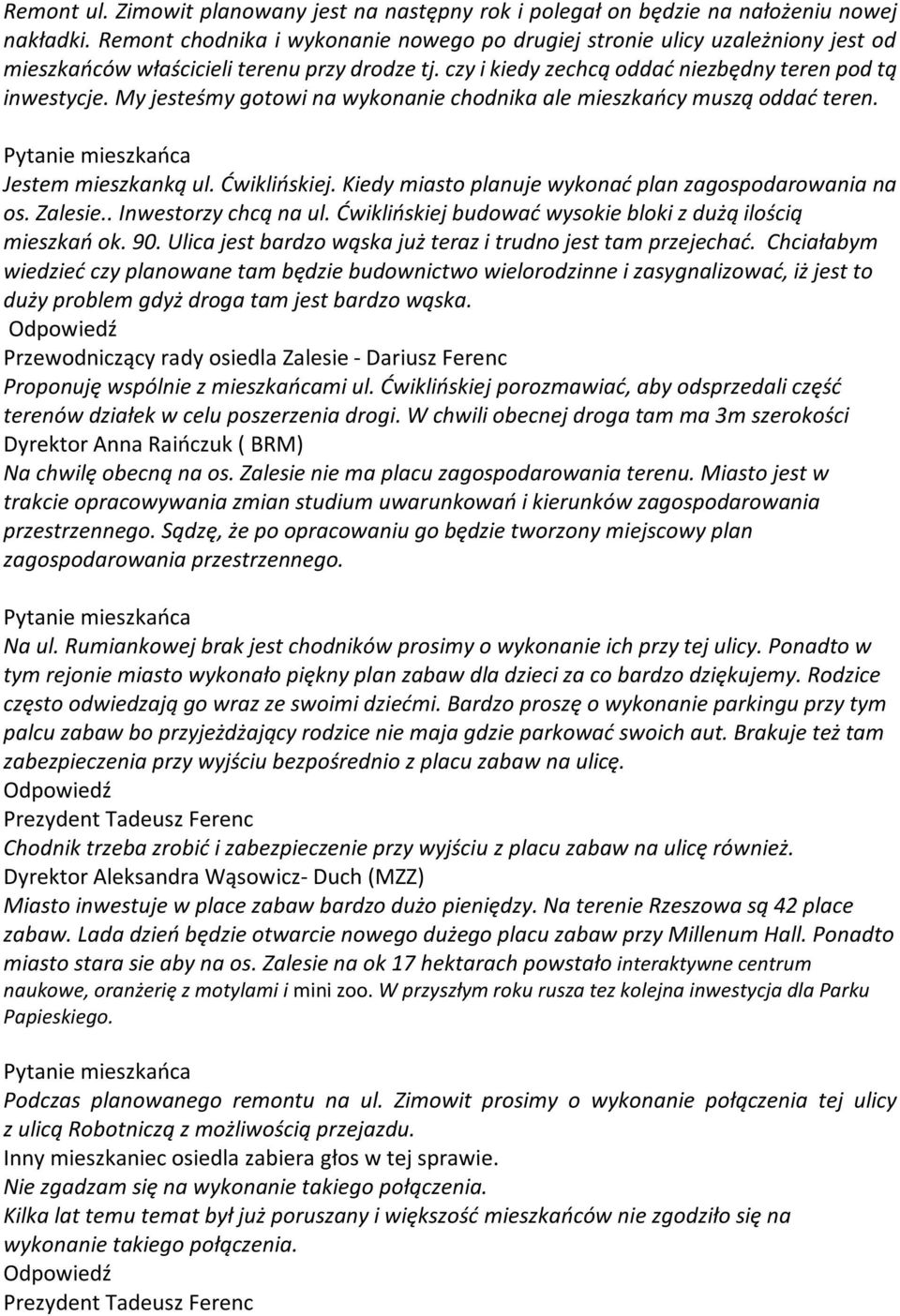 My jesteśmy gotowi na wykonanie chodnika ale mieszkańcy muszą oddać teren. Jestem mieszkanką ul. Ćwiklińskiej. Kiedy miasto planuje wykonać plan zagospodarowania na os. Zalesie.. Inwestorzy chcą na ul.