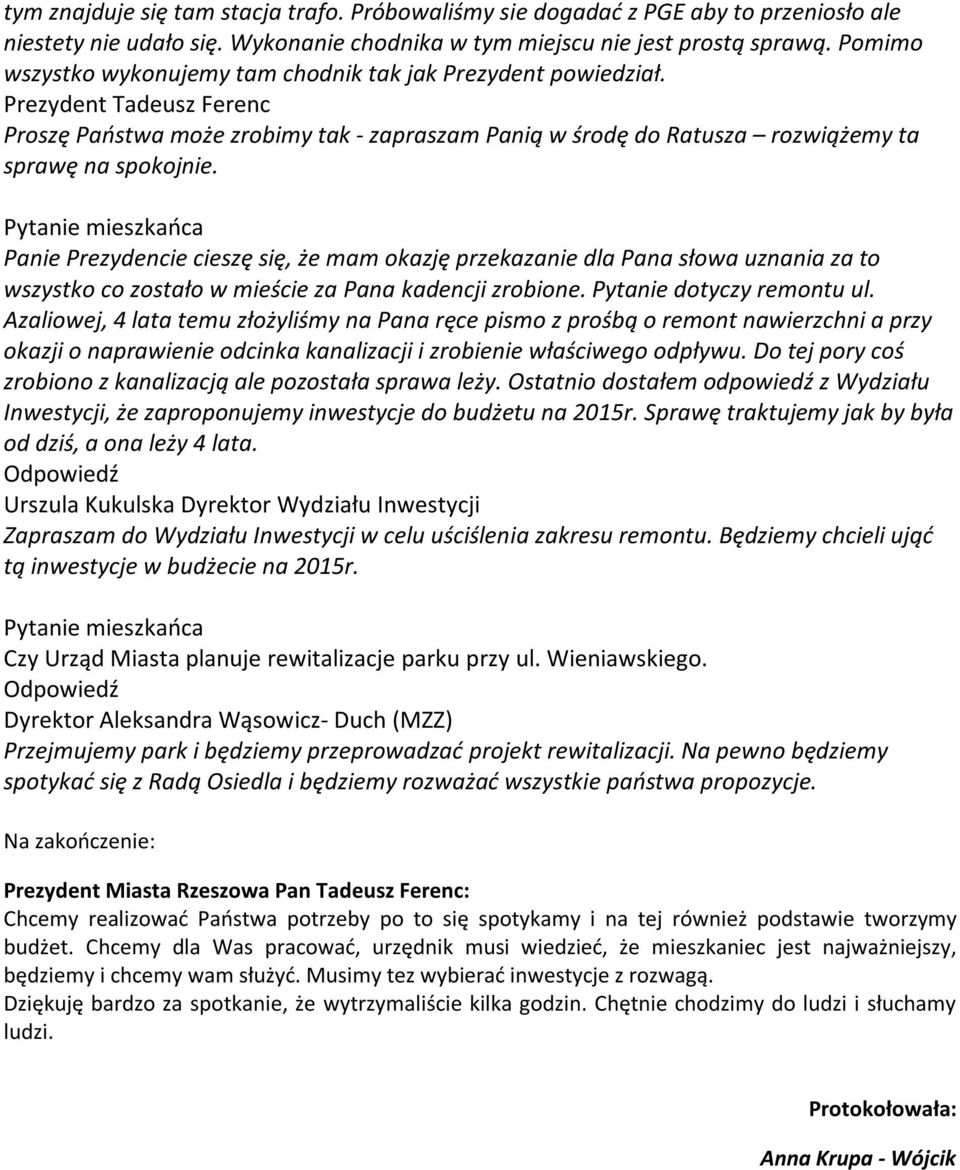 Panie Prezydencie cieszę się, że mam okazję przekazanie dla Pana słowa uznania za to wszystko co zostało w mieście za Pana kadencji zrobione. Pytanie dotyczy remontu ul.