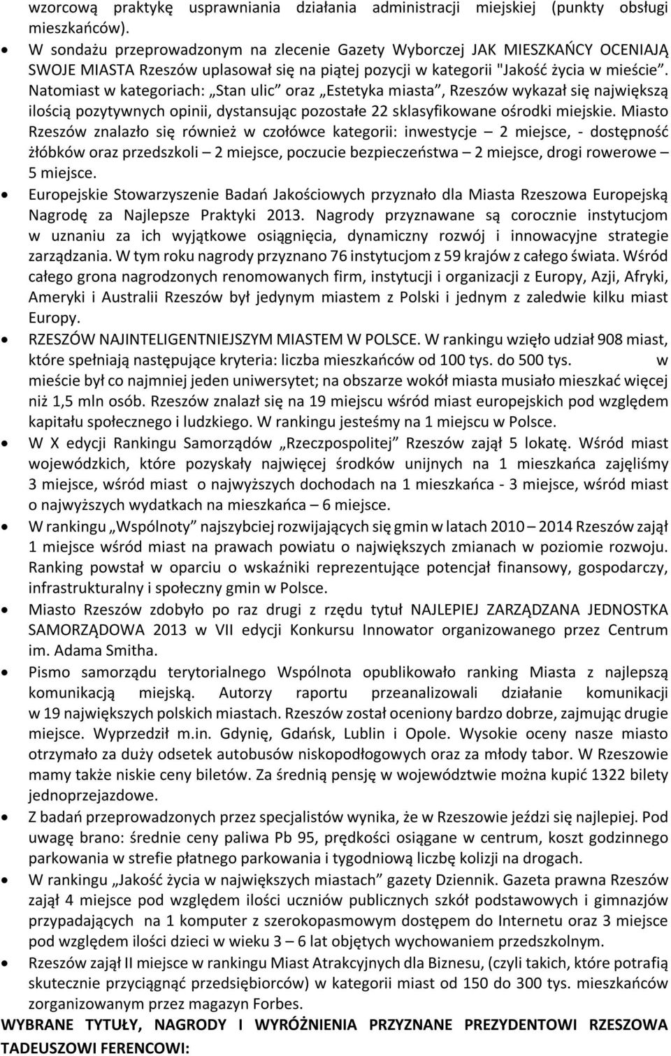 Natomiast w kategoriach: Stan ulic oraz Estetyka miasta, Rzeszów wykazał się największą ilością pozytywnych opinii, dystansując pozostałe 22 sklasyfikowane ośrodki miejskie.