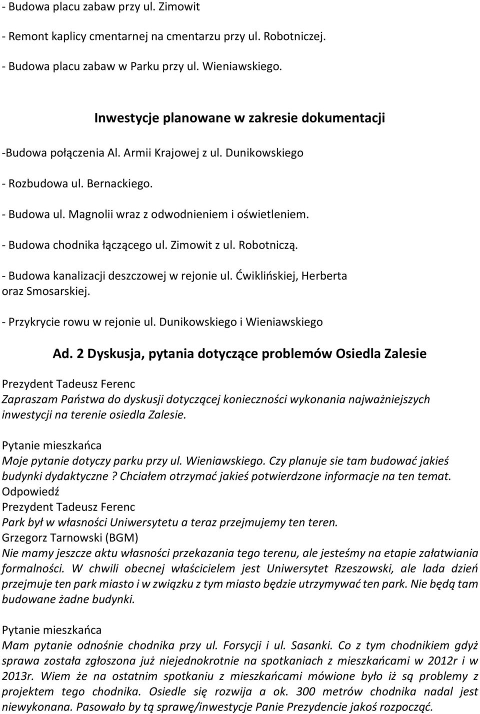 - Budowa chodnika łączącego ul. Zimowit z ul. Robotniczą. - Budowa kanalizacji deszczowej w rejonie ul. Ćwiklińskiej, Herberta oraz Smosarskiej. - Przykrycie rowu w rejonie ul.