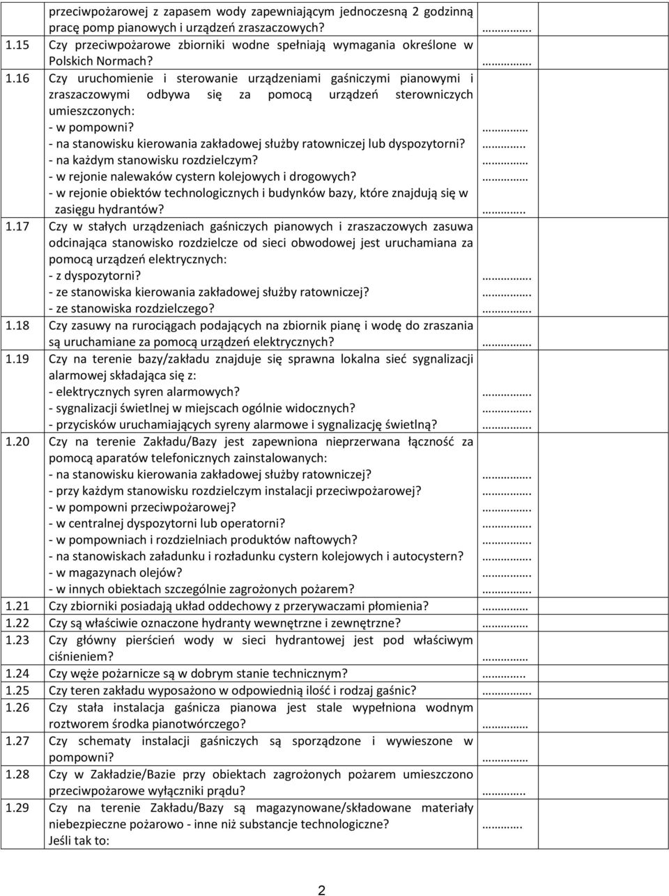 16 Czy uruchomienie i sterowanie urządzeniami gaśniczymi pianowymi i zraszaczowymi odbywa się za pomocą urządzeń sterowniczych umieszczonych: - w pompowni?
