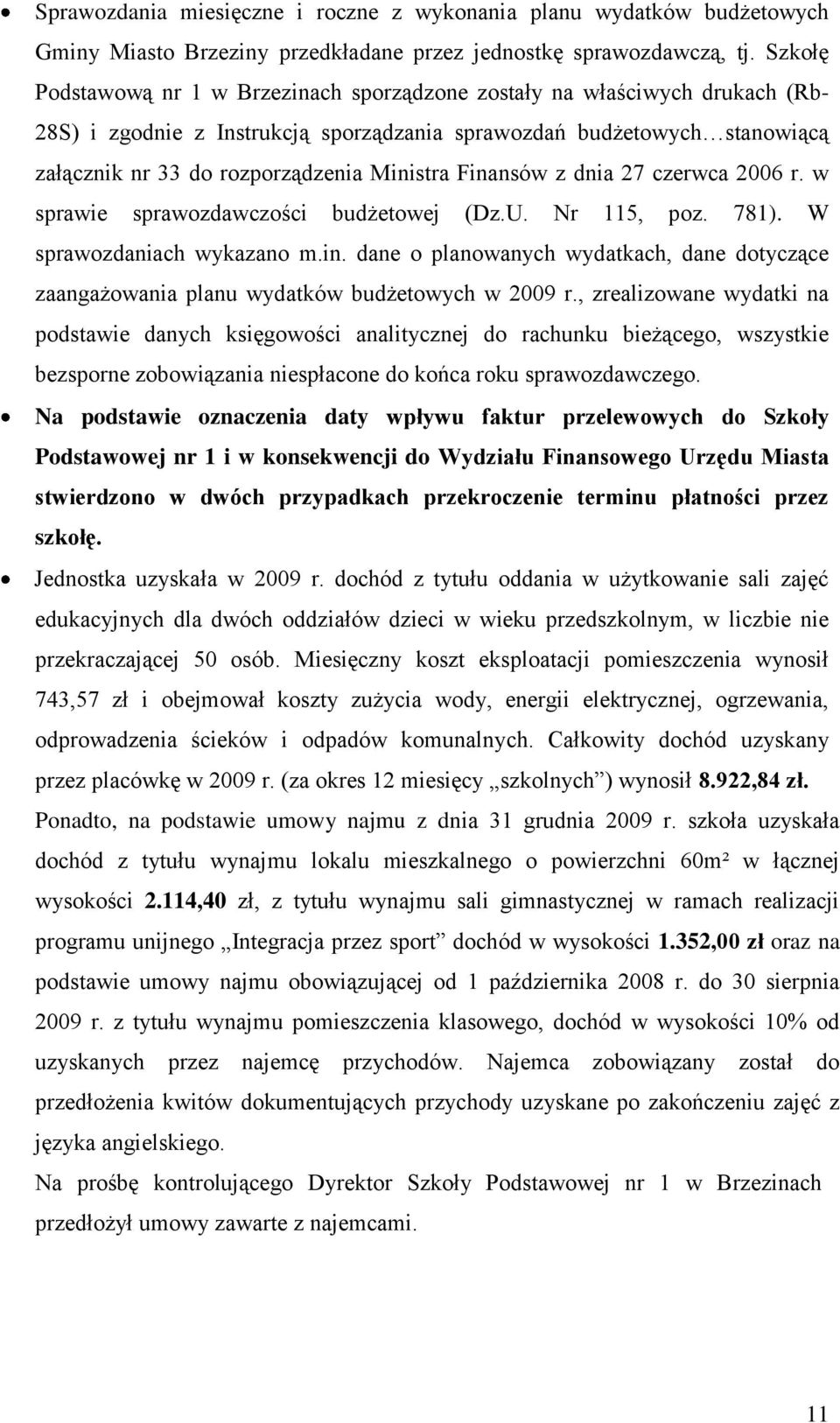 Ministra Finansów z dnia 27 czerwca 2006 r. w sprawie sprawozdawczości budżetowej (Dz.U. Nr 115, poz. 781). W sprawozdaniach wykazano m.in. dane o planowanych wydatkach, dane dotyczące zaangażowania planu wydatków budżetowych w 2009 r.