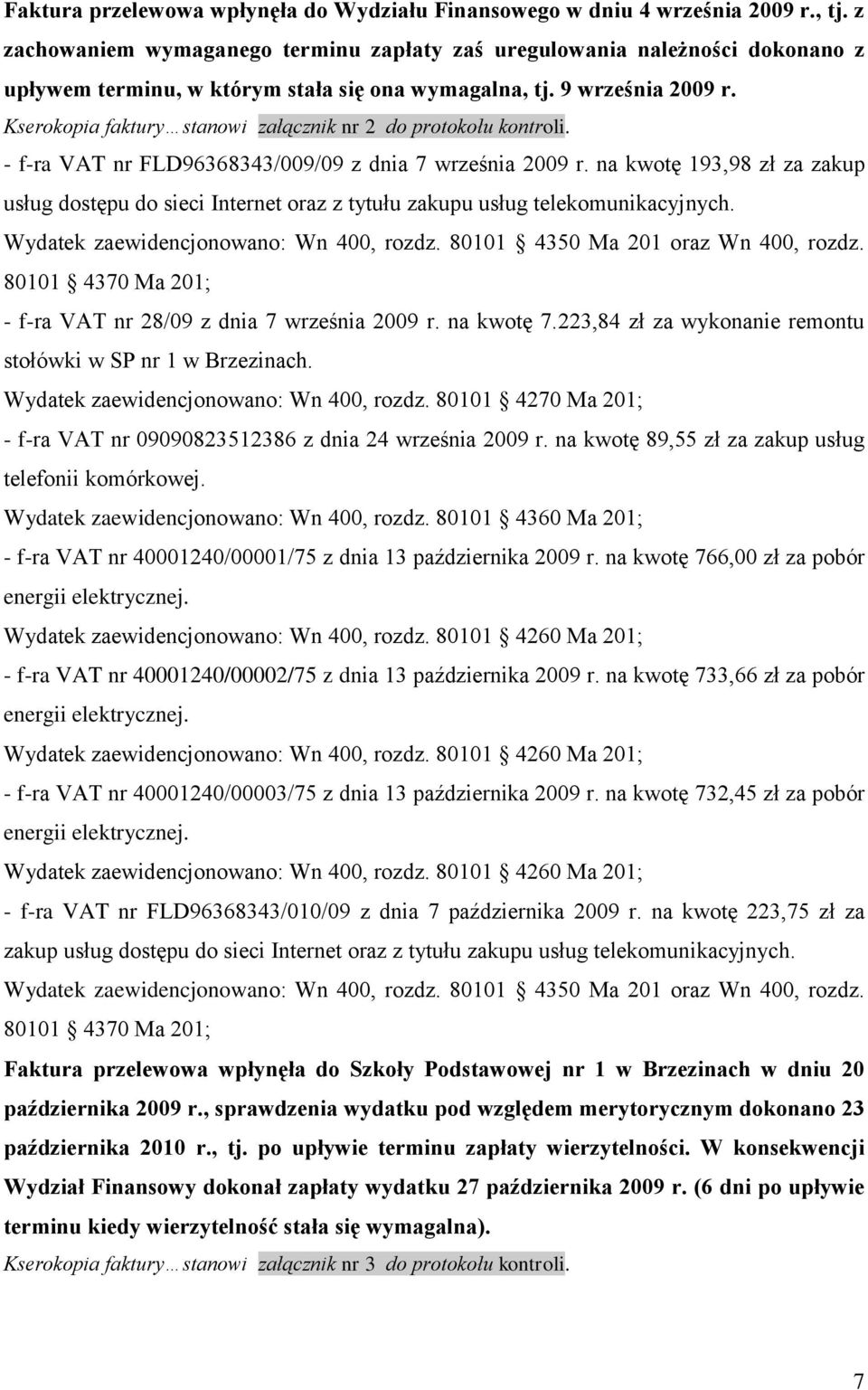 Kserokopia faktury stanowi załącznik nr 2 do protokołu kontroli. - f-ra VAT nr FLD96368343/009/09 z dnia 7 września 2009 r. na kwotę 193,98 zł za zakup - f-ra VAT nr 28/09 z dnia 7 września 2009 r.