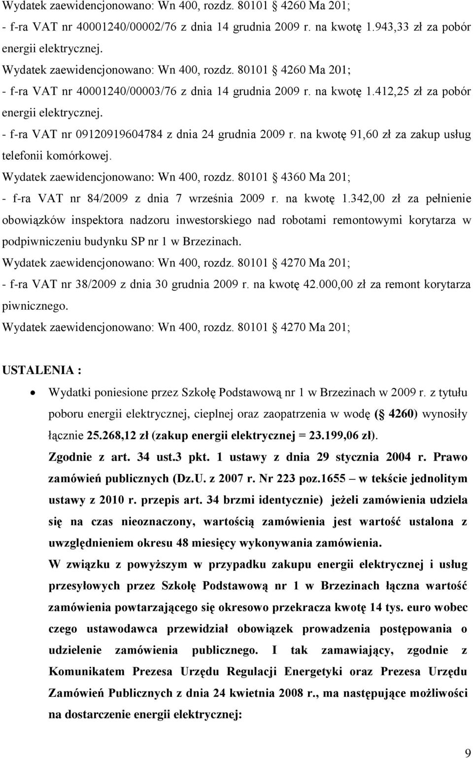 342,00 zł za pełnienie obowiązków inspektora nadzoru inwestorskiego nad robotami remontowymi korytarza w podpiwniczeniu budynku SP nr 1 w Brzezinach. Wydatek zaewidencjonowano: Wn 400, rozdz.