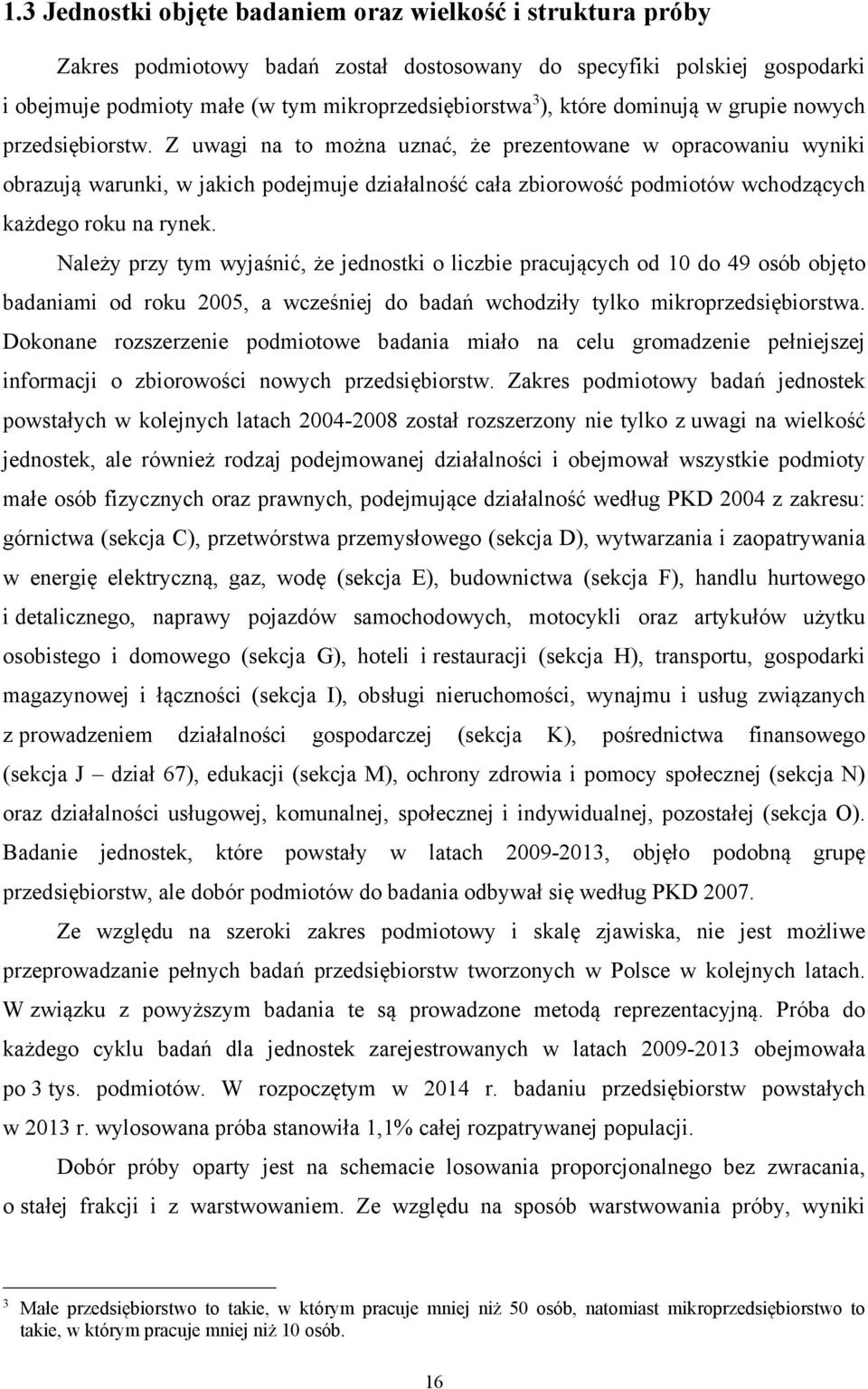 Z uwagi na to można uznać, że prezentowane w opracowaniu wyniki obrazują warunki, w jakich podejmuje działalność cała zbiorowość podmiotów wchodzących każdego roku na rynek.