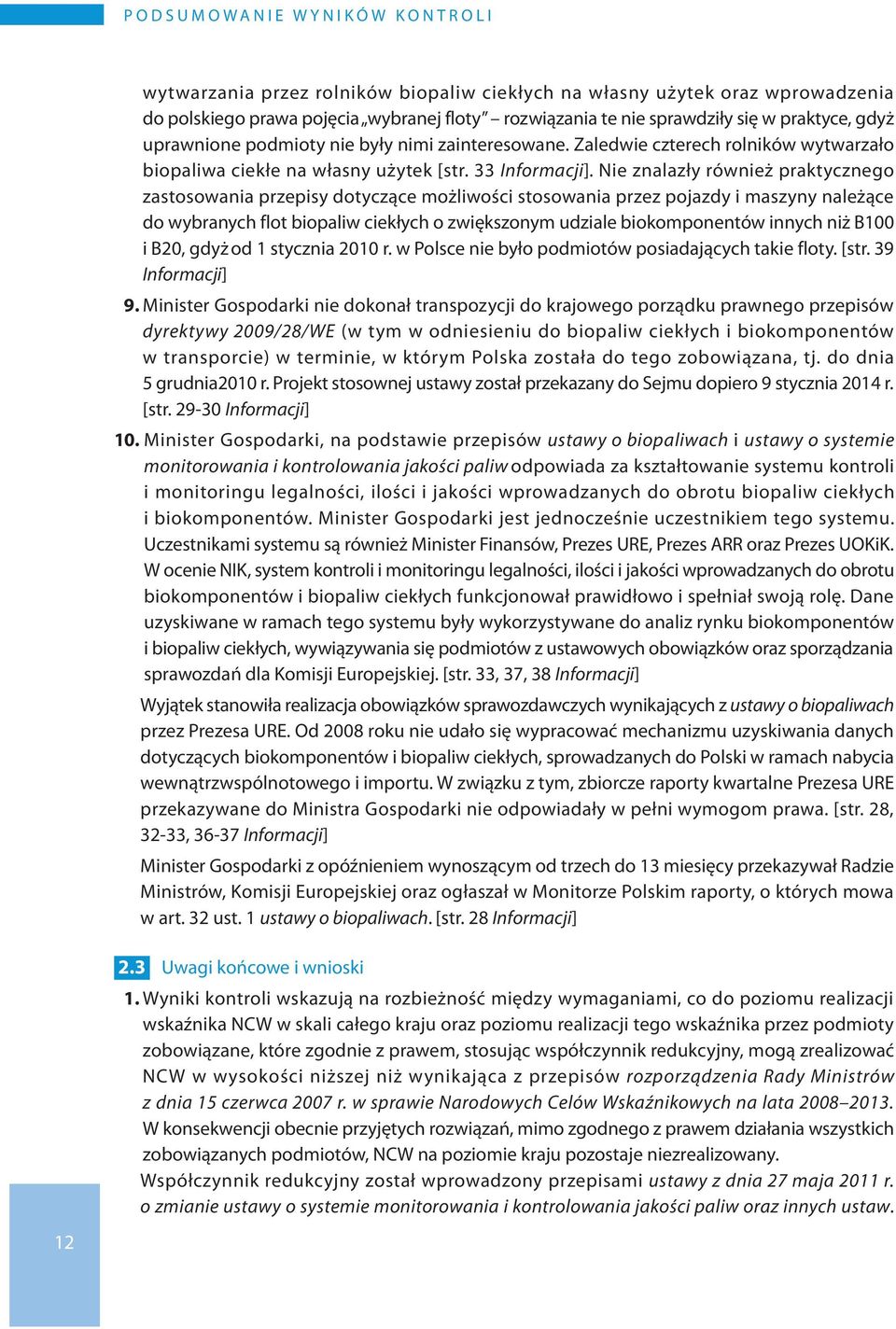 Nie znalazły również praktycznego zastosowania przepisy dotyczące możliwości stosowania przez pojazdy i maszyny należące do wybranych flot biopaliw ciekłych o zwiększonym udziale biokomponentów