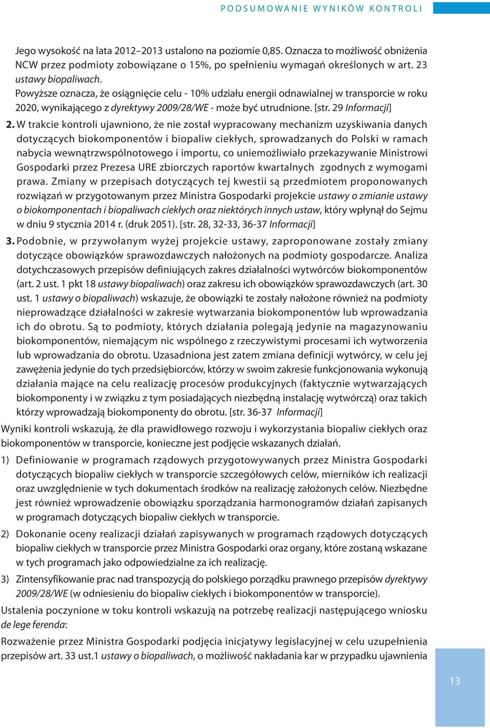 Powyższe oznacza, że osiągnięcie celu - 10% udziału energii odnawialnej w transporcie w roku 2020, wynikającego z dyrektywy 2009/28/WE - może być utrudnione. [str. 29 Informacji] 2.