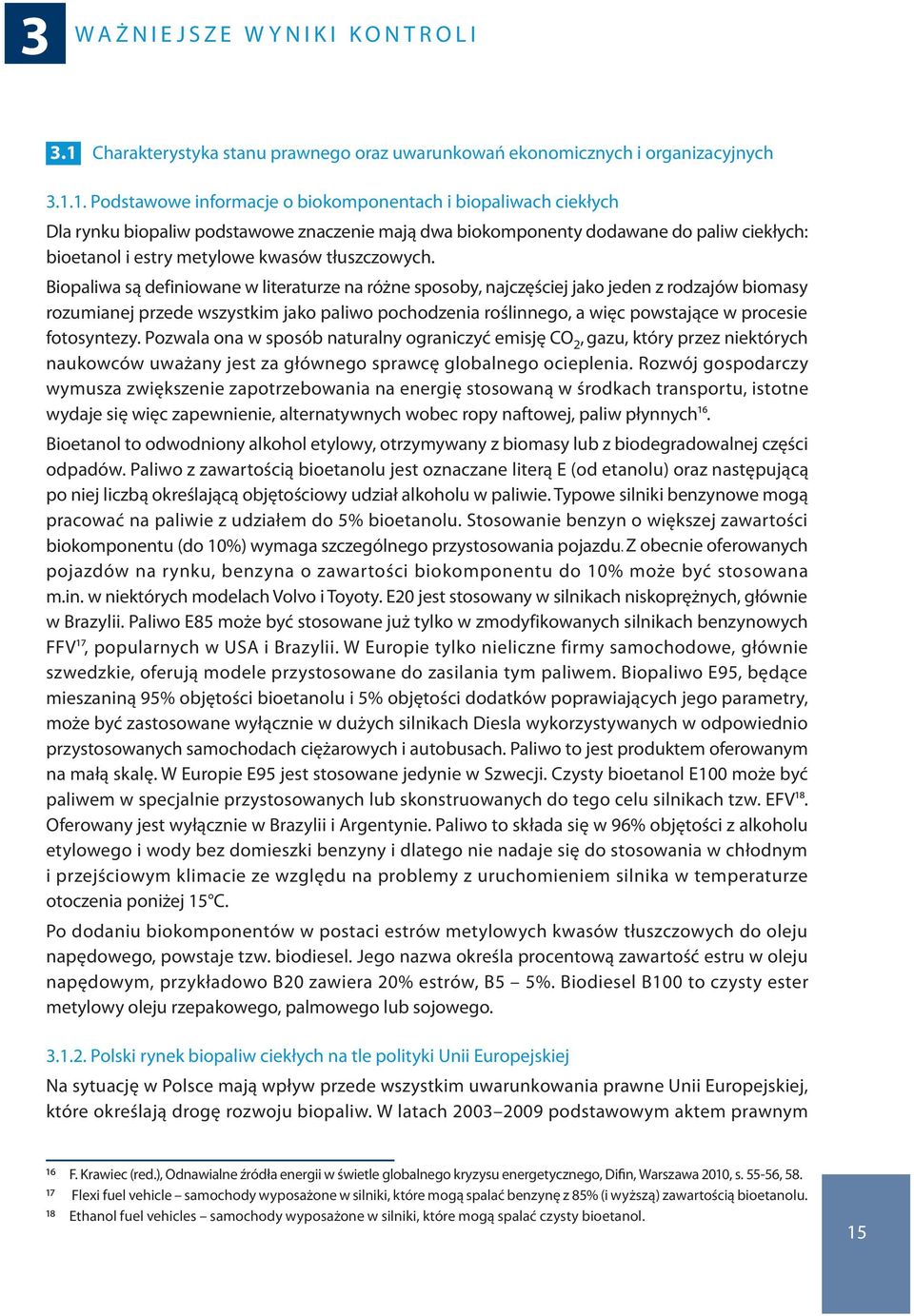 1. Podstawowe informacje o biokomponentach i biopaliwach ciekłych Dla rynku biopaliw podstawowe znaczenie mają dwa biokomponenty dodawane do paliw ciekłych: bioetanol i estry metylowe kwasów