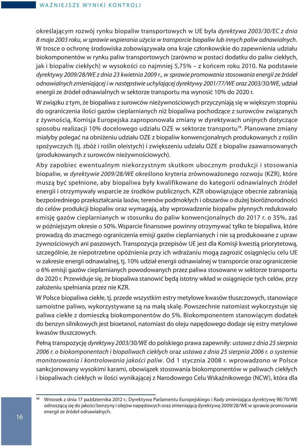 W trosce o ochronę środowiska zobowiązywała ona kraje członkowskie do zapewnienia udziału biokomponentów w rynku paliw transportowych (zarówno w postaci dodatku do paliw ciekłych, jak i biopaliw