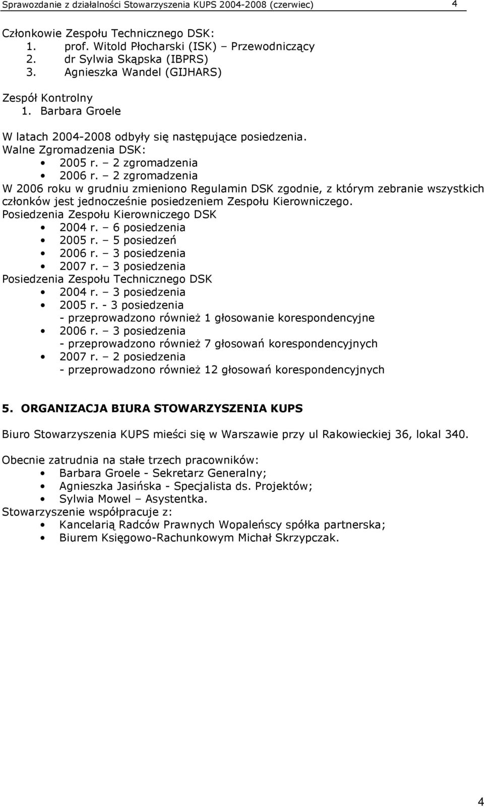 2 zgromadzenia W 2006 roku w grudniu zmieniono Regulamin DSK zgodnie, z którym zebranie wszystkich członków jest jednocześnie posiedzeniem Zespołu Kierowniczego.