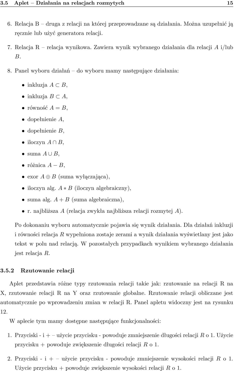 Panel wyboru działań do wyboru mamy następujące działania: inkluzja A B, inkluzja B A, równość A = B, dopełnienie A, dopełnienie B, iloczyn A B, suma A B, różnica A B, exor A B (suma wyłączająca),