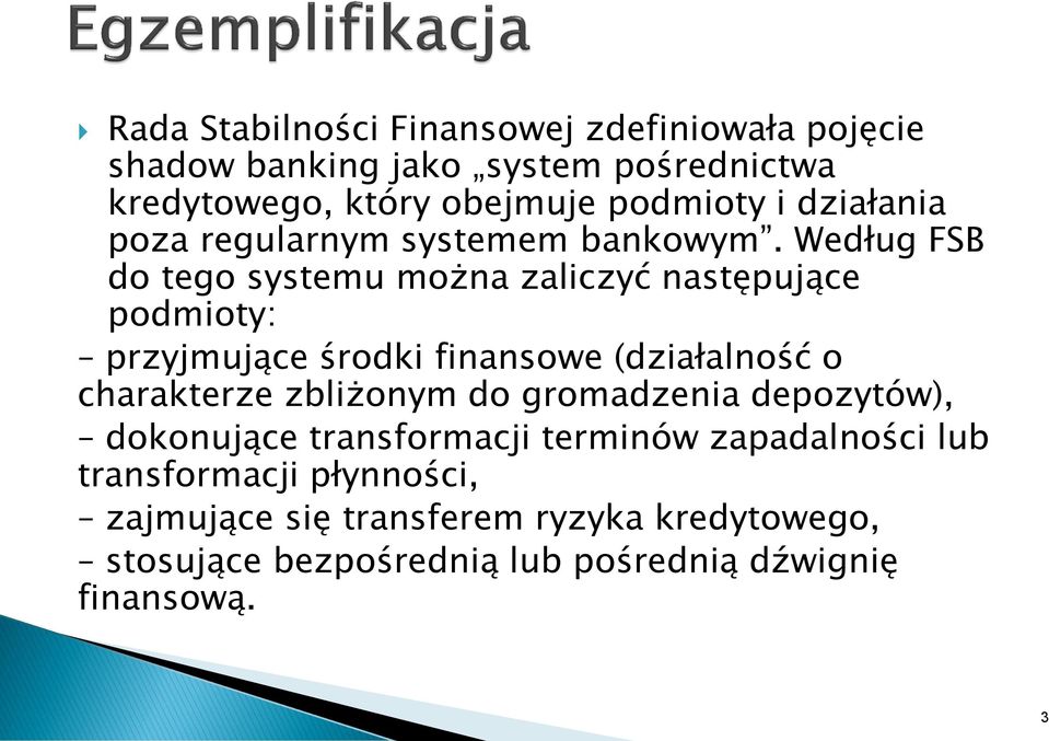 Według FSB do tego systemu można zaliczyć następujące podmioty: przyjmujące środki finansowe (działalność o charakterze